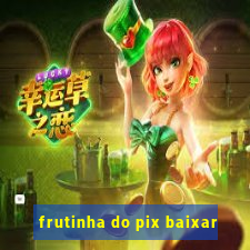 frutinha do pix baixar