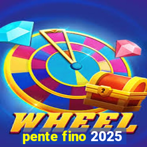 pente fino 2025