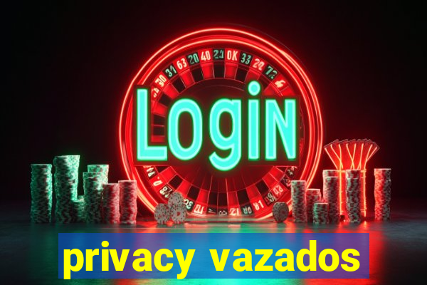 privacy vazados