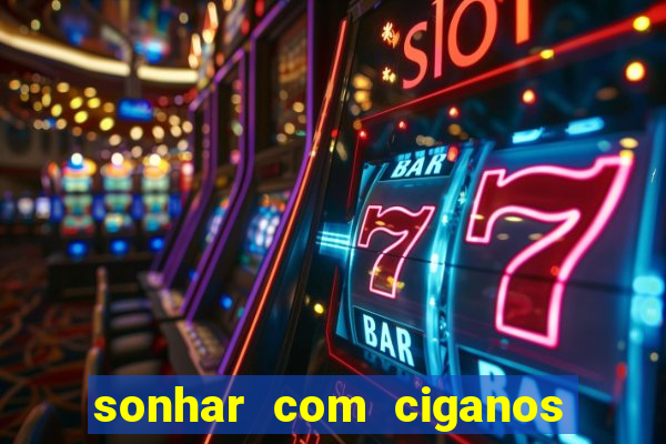 sonhar com ciganos jogo do bicho