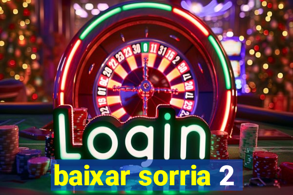 baixar sorria 2