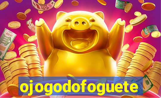 ojogodofoguete